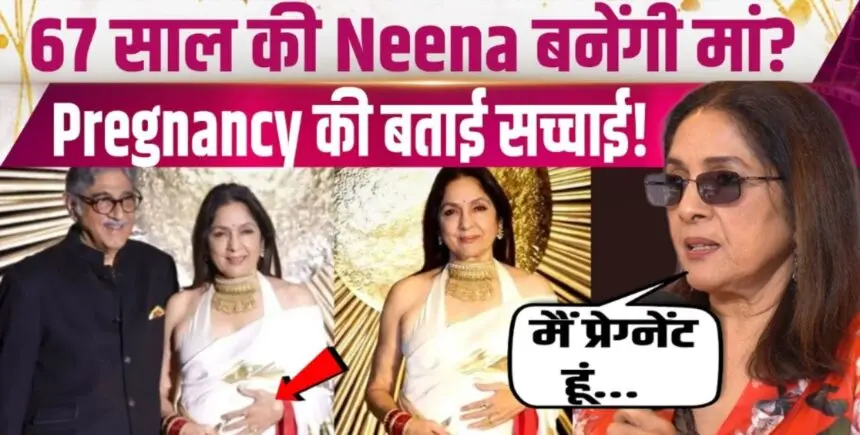 Neena Gupta Pregnancy News: ‘हां, मैं प्रेग्नेंट हूं’, 67 की उम्र में मां बनने की खबर पर भड़कीं नीना गुप्ता